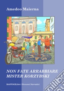 Non fate arrabbiare mister Korzybski libro di Maierna Amedeo