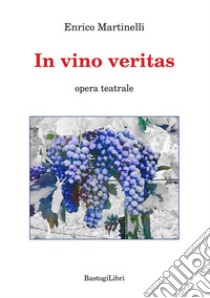 In vino veritas libro di Martinelli Enrico