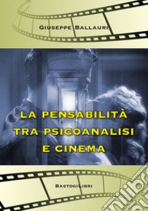 La pensabilità tra psicoanalisi e cinema libro di Ballauri Giuseppe