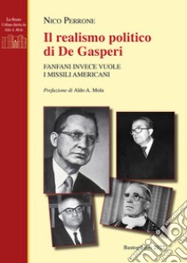 Il realismo politico di De Gasperi. Fanfani invece vuole i missili americani libro di Perrone Nico