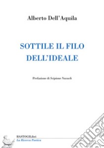 Sottile il filo dell'ideale libro di Dell'Aquila Alberto