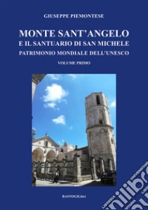 Monte Sant'Angelo e il santuario di San Michele. Patrimonio mondiale dell'UNESCO. Vol. 1 libro di Piemontese Giuseppe
