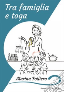 Tra famiglia e toga libro di Folliero Marina