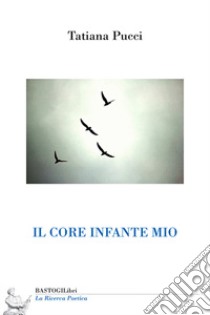 Il core infante mio libro di Pucci Tatiana