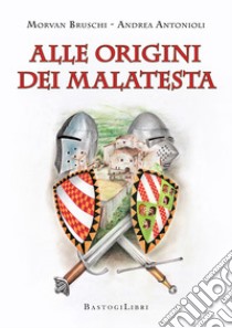 Alle origini dei Malatesta libro di Bruschi Morvan; Antonioli Andrea