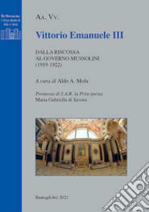 Vittorio Emanuele III. Dalla riscossa al governo Mussolini (1919-1922) libro di Mola A. A. (cur.)