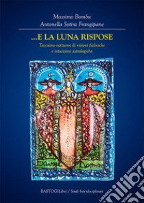 ...E la Luna rispose. Taccuino notturno di visioni fiabesche e intuizioni astrologiche libro di Bomba Massimo; Sotira Frangipane Antonella