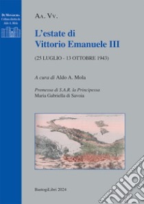 L'estate di Vittorio Emanuele III (25 luglio - 13 ottobre 1943) libro di Mola A. A. (cur.)