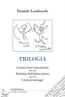 Trilogia: L'uomo come esperimento-Sinfonia dell'ultimo piano-I miei personaggi libro di Lombardo Daniele