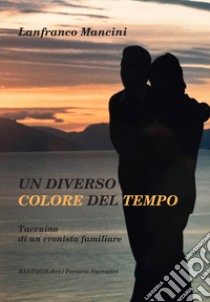 Un diverso colore del tempo. Taccuino di un cronista familiare libro di Mancini Lanfranco