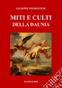 Miti e culti della Daunia libro di Piemontese Giuseppe