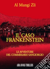 Il caso Frankenstein. Le avventure del commissario Sangiorgio libro di Al Mungi Zìì