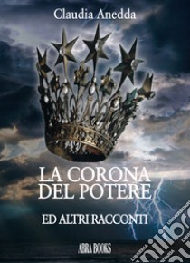 La corona del potere e altri racconti libro di Anedda Claudia