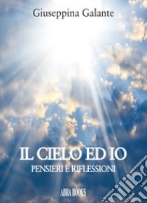 Il cielo ed io. Pensieri e riflessioni libro di Galante, Giuseppina