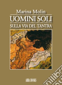 Uomini soli. Sulla via del tantra libro di Molin Marina