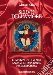 Servo dell'amore. Composizioni di musica sacra contemporanea per la preghiera libro di Crea Manuel