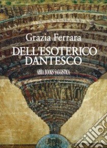 Dell'esoterico dantesco libro di Ferrara Grazia