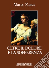 Oltre il dolore e la sofferenza libro di Zanca Marco