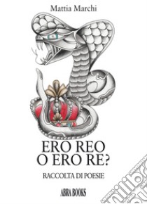 Ero reo o ero re? libro di Marchi Mattia