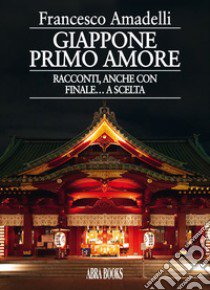 Giappone primo amore. Racconti, anche con finale... a scelta libro di Amadelli Francesco