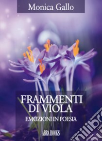 Frammenti di viola. Emozioni in poesia libro di Gallo Monica