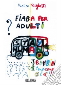 Fiaba per adulti (i bambini la conoscono già) libro di Righetti Pietro