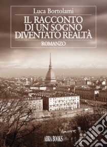 Il racconto di un sogno diventato realtà libro di Bortolami Luca