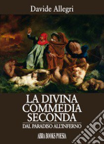 La Divina Commedia seconda. Dal paradiso all'inferno libro di Allegri Davide