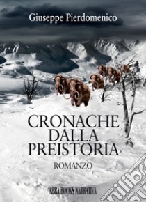 Cronache dalla preistoria libro di Pierdomenico Giuseppe