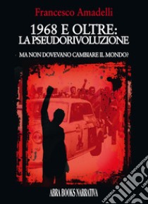 1968 e oltre: la pseudorivoluzione libro di Amadelli Francesco