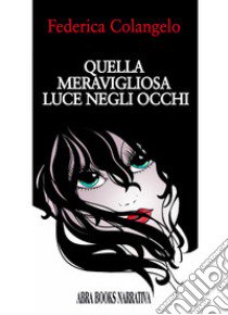 Quella meravigliosa luce negli occhi libro di Colangelo, Federica