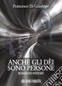 Anche gli dei sono persone libro di Di Giuseppe Francesco