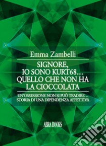 Io sono kurt68... Quello che non ha la cioccolata libro di Zambelli Emma