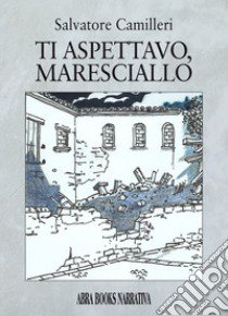 Ti aspettavo, maresciallo libro di Camilleri Salvatore