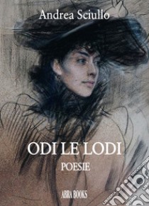 Odi le lodi. Poesie libro di Sciullo Andrea