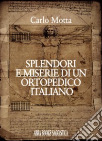 Splendori e miserie di un ortopedico italiano libro di Motta Carlo