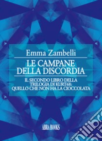 Le campane della discordia. Il secondo libro della trilogia di kurt68: quello che non ha la cioccolata libro di Zambelli Emma