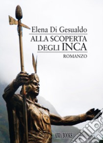 Alla scoperta degli inca libro di Di Gesualdo Elena