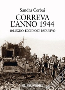 Correva l'anno 1944. 10 luglio: eccidio di Padulivo libro di Cerbai Sandra