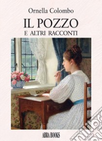 Il pozzo. E altri racconti libro di Colombo Ornella