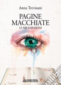 Pagine macchiate. Le mie emozioni libro di Trevisani Anna