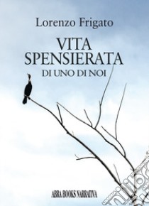 Vita spensierata di uno di noi libro di Frigato Lorenzo