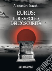 Eurus: il risveglio dell'oscurità libro di Isacchi, Alessandro