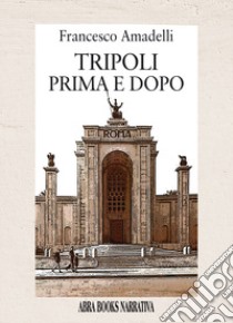 Tripoli prima e dopo libro di Amadelli Francesco