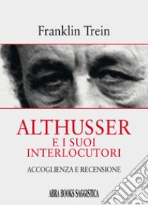 Althusser e i suoi interlocutori. Accoglienza e recensione libro di Trein Franklin