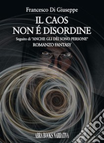 Il caos non è disordine libro di Di Giuseppe Francesco