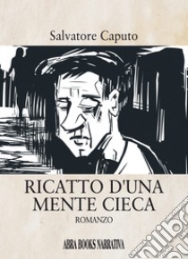 Ricatto d'una mente cieca libro di Caputo Salvatore