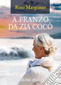 A pranzo da zia Cocò libro di Margiasso Rino