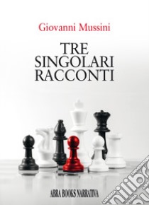 Tre singolari racconti libro di Mussini Giovanni