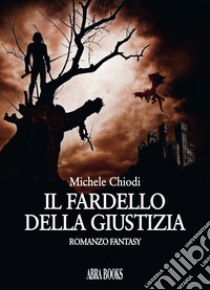 Il fardello della giustizia libro di Chiodi Michele